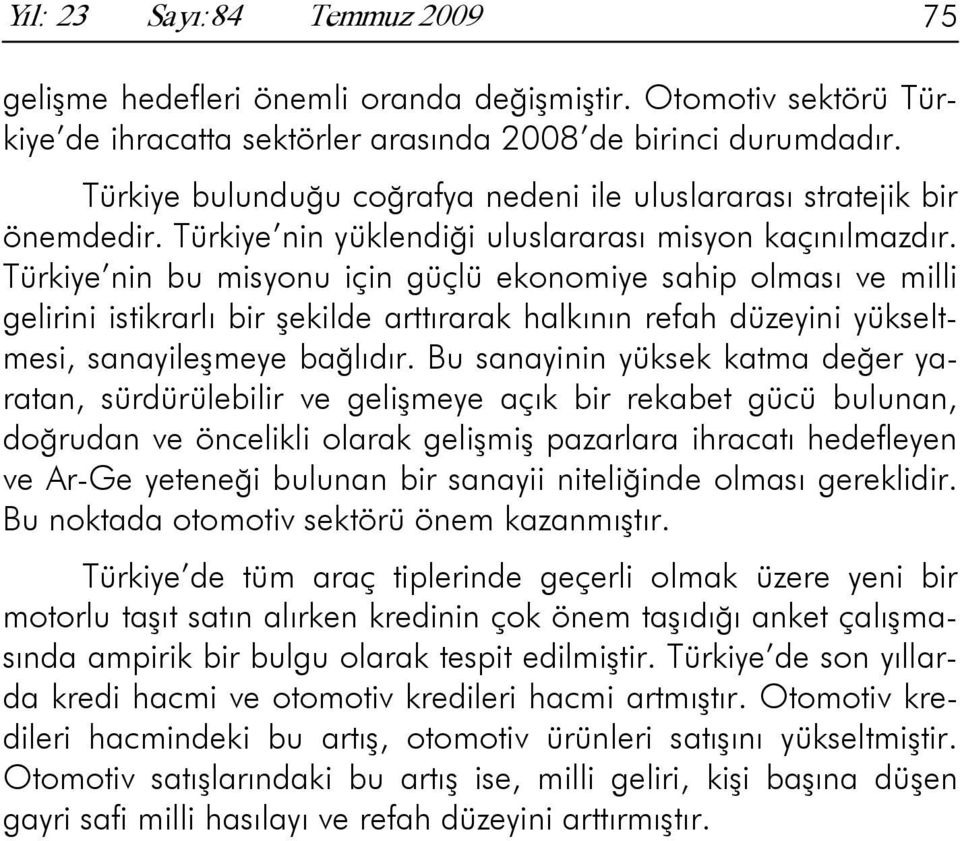 Türkiye nin bu misyonu için güçlü ekonomiye sahip olması ve milli gelirini istikrarlı bir şekilde arttırarak halkının refah düzeyini yükseltmesi, sanayileşmeye bağlıdır.