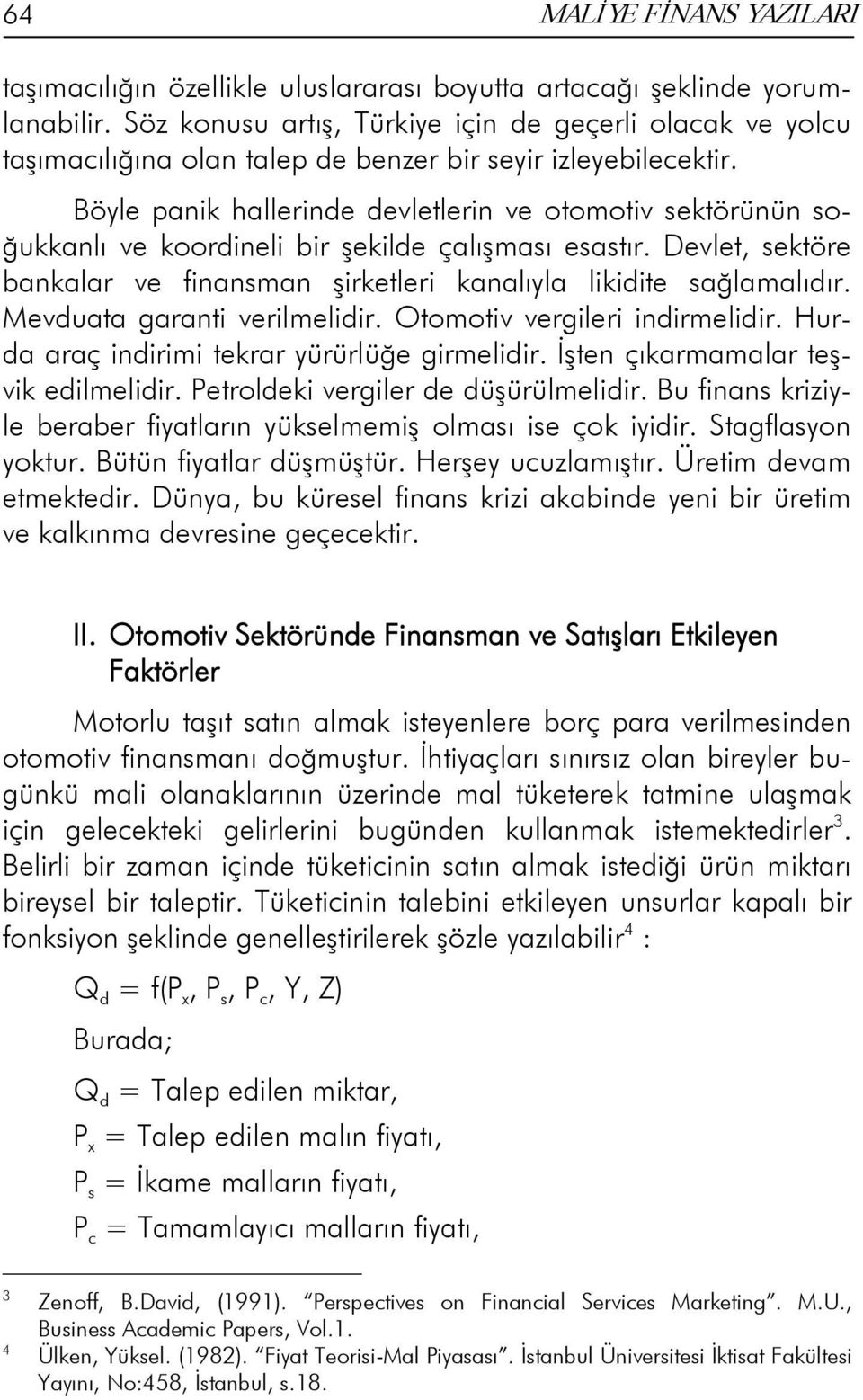 Böyle panik hallerinde devletlerin ve otomotiv sektörünün soğukkanlı ve koordineli bir şekilde çalışması esastır. Devlet, sektöre bankalar ve finansman şirketleri kanalıyla likidite sağlamalıdır.