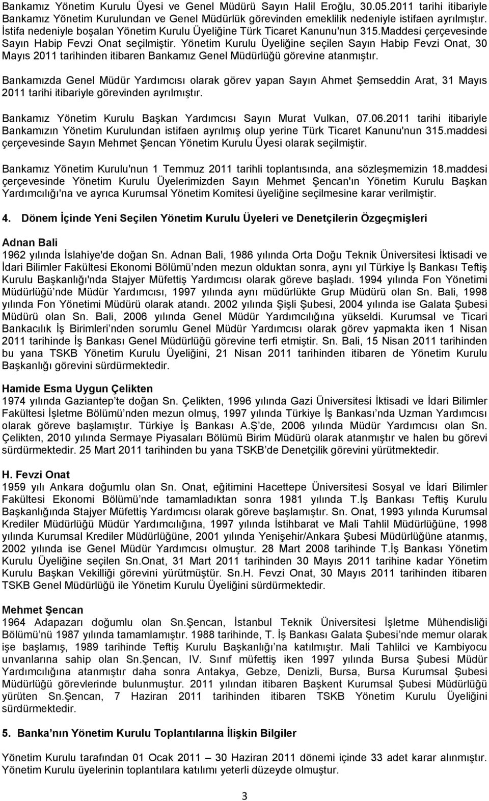 Yönetim Kurulu Üyeliğine seçilen Sayın Habip Fevzi Onat, 30 Mayıs 2011 tarihinden itibaren Bankamız Genel Müdürlüğü görevine atanmıştır.