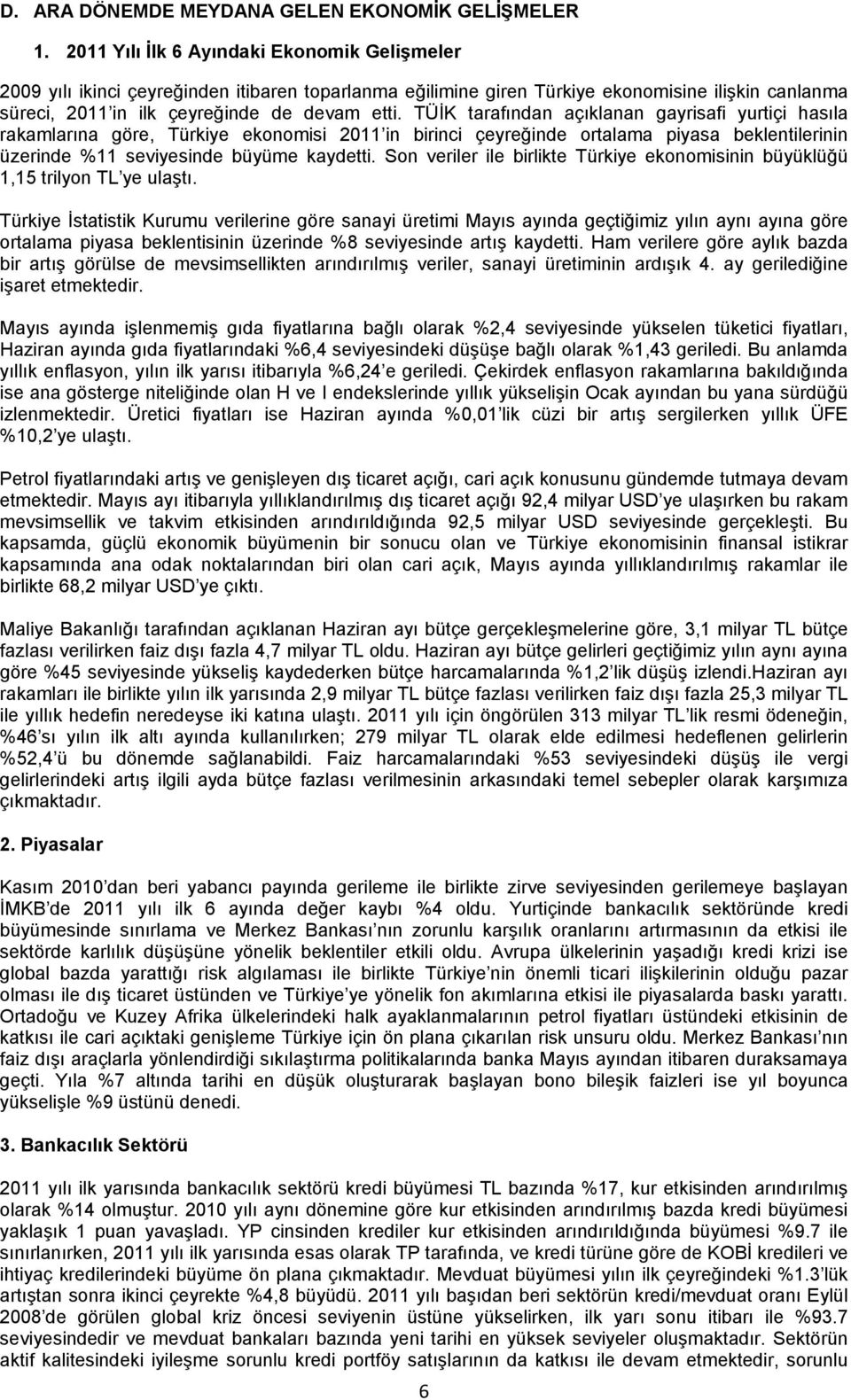 TÜİK tarafından açıklanan gayrisafi yurtiçi hasıla rakamlarına göre, Türkiye ekonomisi 2011 in birinci çeyreğinde ortalama piyasa beklentilerinin üzerinde %11 seviyesinde büyüme kaydetti.