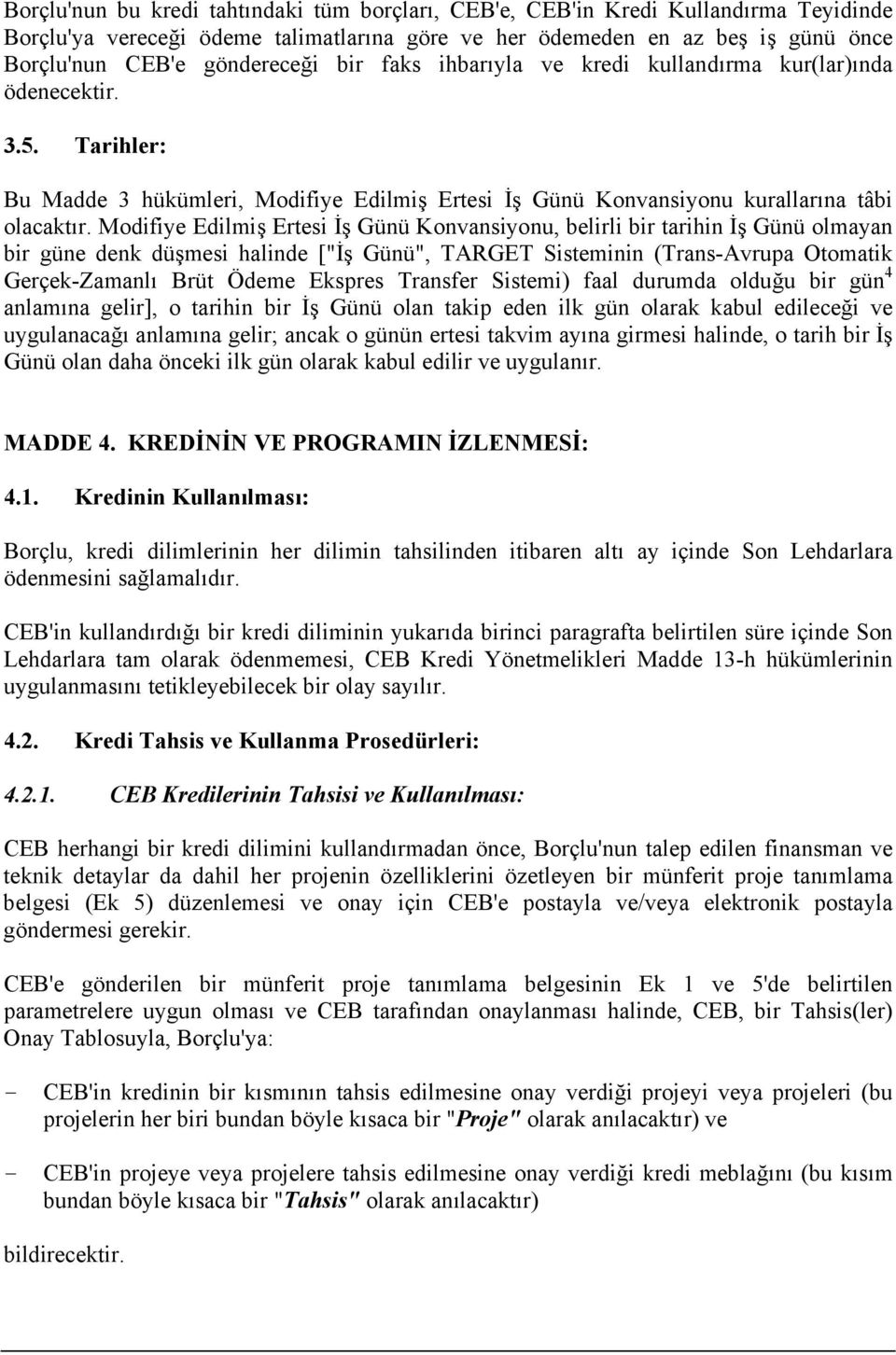 Modifiye Edilmiş Ertesi İş Günü Konvansiyonu, belirli bir tarihin İş Günü olmayan bir güne denk düşmesi halinde ["İş Günü", TARGET Sisteminin (Trans-Avrupa Otomatik Gerçek-Zamanlı Brüt Ödeme Ekspres