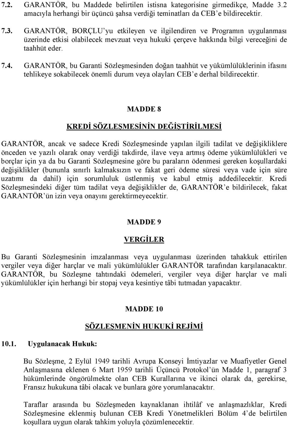 GARANTÖR, BORÇLU yu etkileyen ve ilgilendiren ve Programın uygulanması üzerinde etkisi olabilecek mevzuat veya hukuki çerçeve hakkında bilgi vereceğini de taahhüt eder. 7.4.