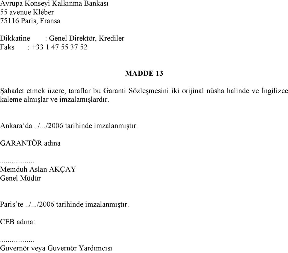 İngilizce kaleme almışlar ve imzalamışlardır. Ankara da../.../2006 tarihinde imzalanmıştır. GARANTÖR adına.