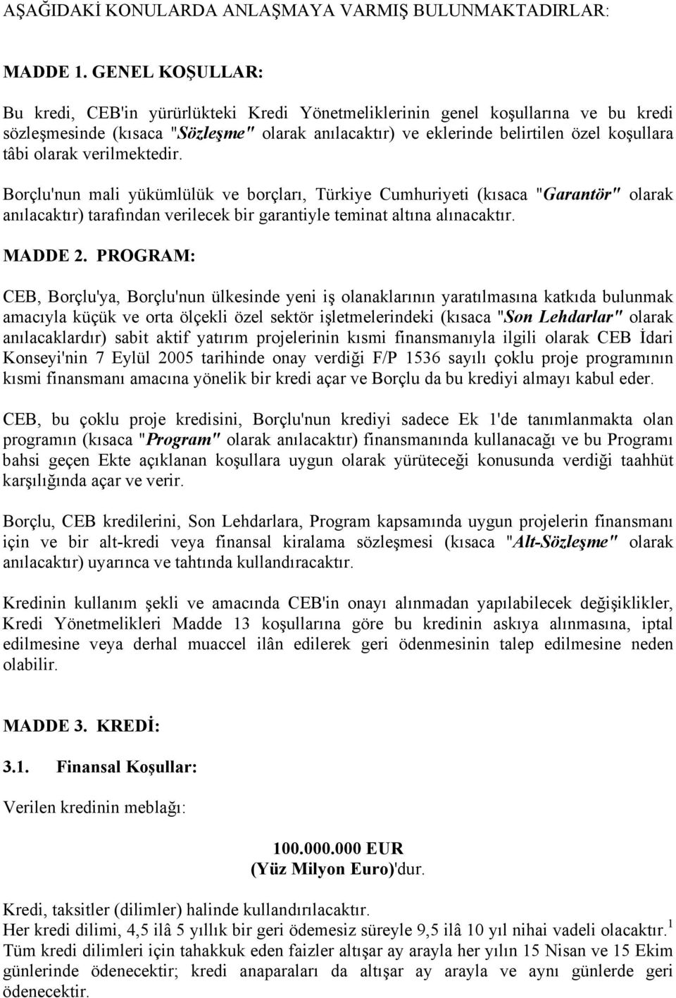 olarak verilmektedir. Borçlu'nun mali yükümlülük ve borçları, Türkiye Cumhuriyeti (kısaca "Garantör" olarak anılacaktır) tarafından verilecek bir garantiyle teminat altına alınacaktır. MADDE 2.