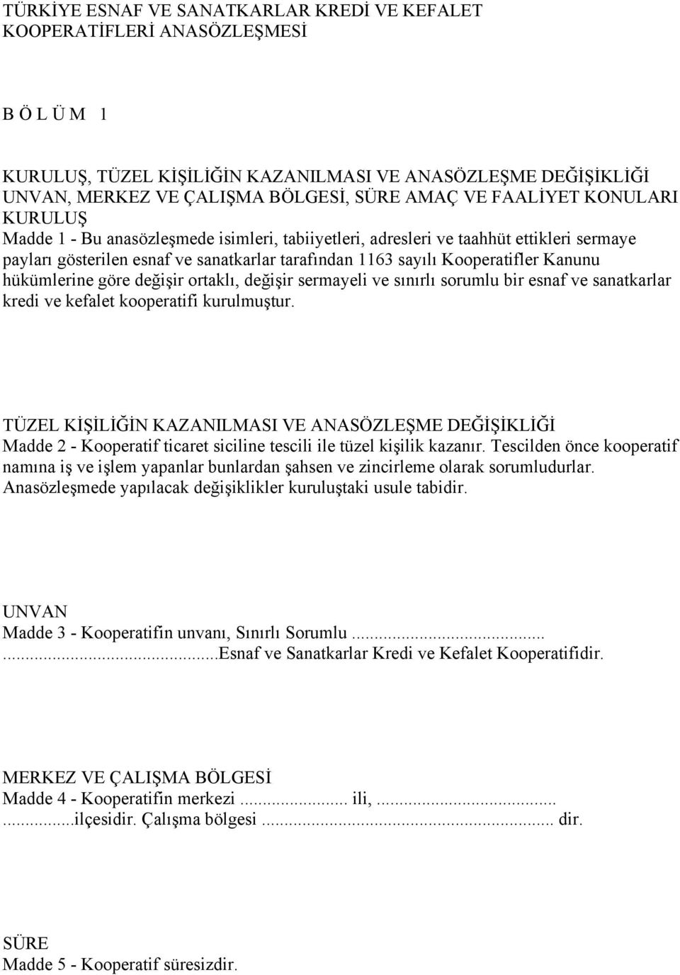 hükümlerine göre değişir ortaklı, değişir sermayeli ve sınırlı sorumlu bir esnaf ve sanatkarlar kredi ve kefalet kooperatifi kurulmuştur.