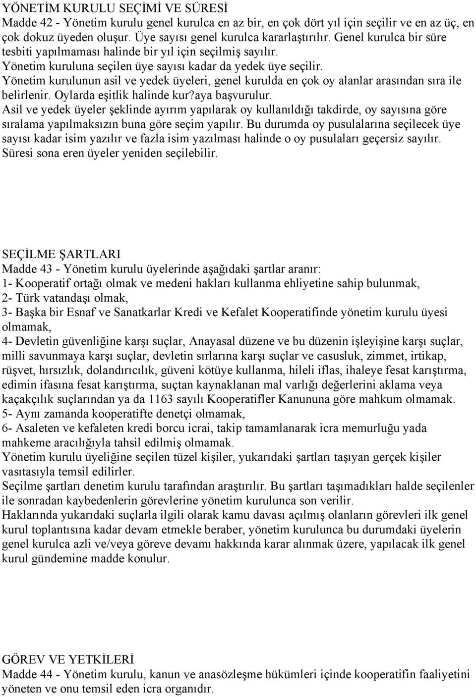 Yönetim kurulunun asil ve yedek üyeleri, genel kurulda en çok oy alanlar arasından sıra ile belirlenir. Oylarda eşitlik halinde kur?aya başvurulur.