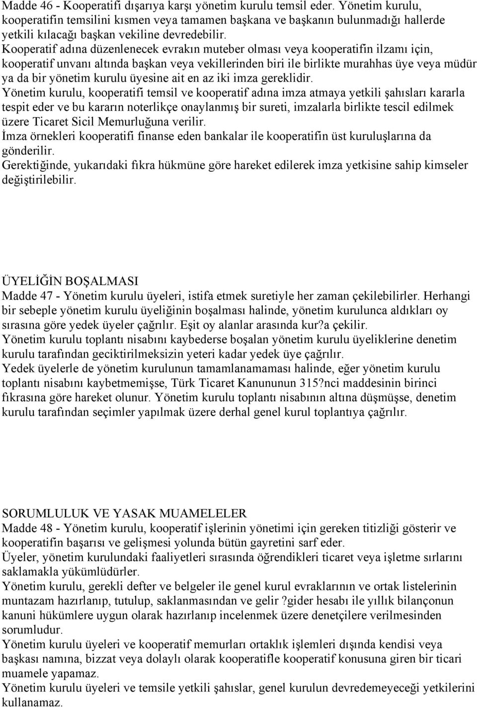 Kooperatif adına düzenlenecek evrakın muteber olması veya kooperatifin ilzamı için, kooperatif unvanı altında başkan veya vekillerinden biri ile birlikte murahhas üye veya müdür ya da bir yönetim