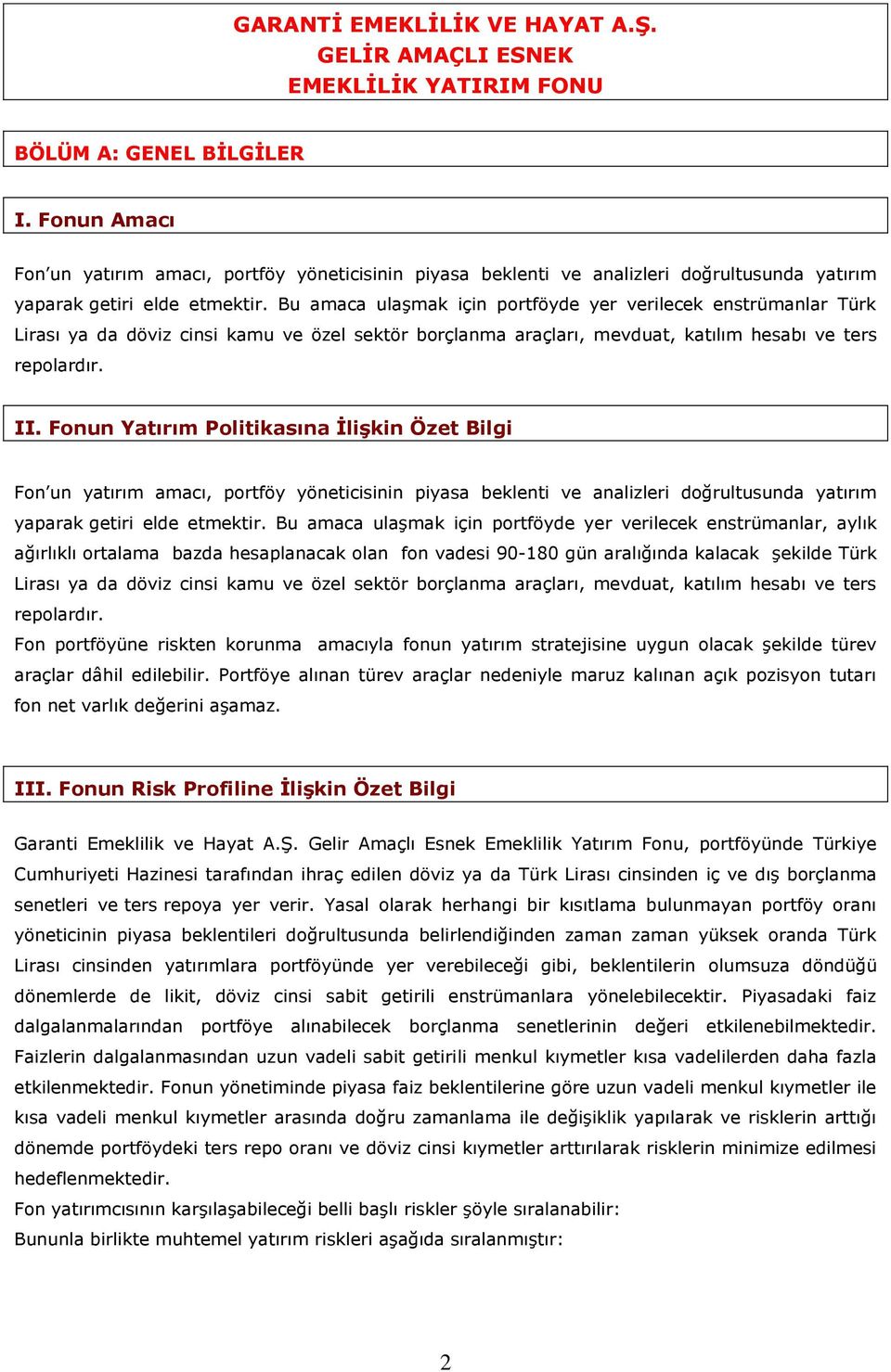 Bu amaca ulaşmak için portföyde yer verilecek enstrümanlar Türk Lirası ya da döviz cinsi kamu ve özel sektör borçlanma araçları, mevduat, katılım hesabı ve ters repolardır. II.