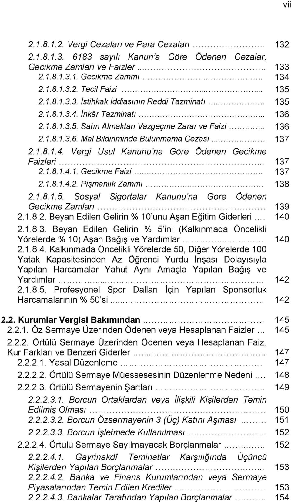 ... 137 2.1.8.1.4. Vergi Usul Kanunu na Göre Ödenen Gecikme Faizleri.. 137 2.1.8.1.4.1. Gecikme Faizi.... 137 2.1.8.1.4.2. Pişmanlık Zammı... 138 2.1.8.1.5.