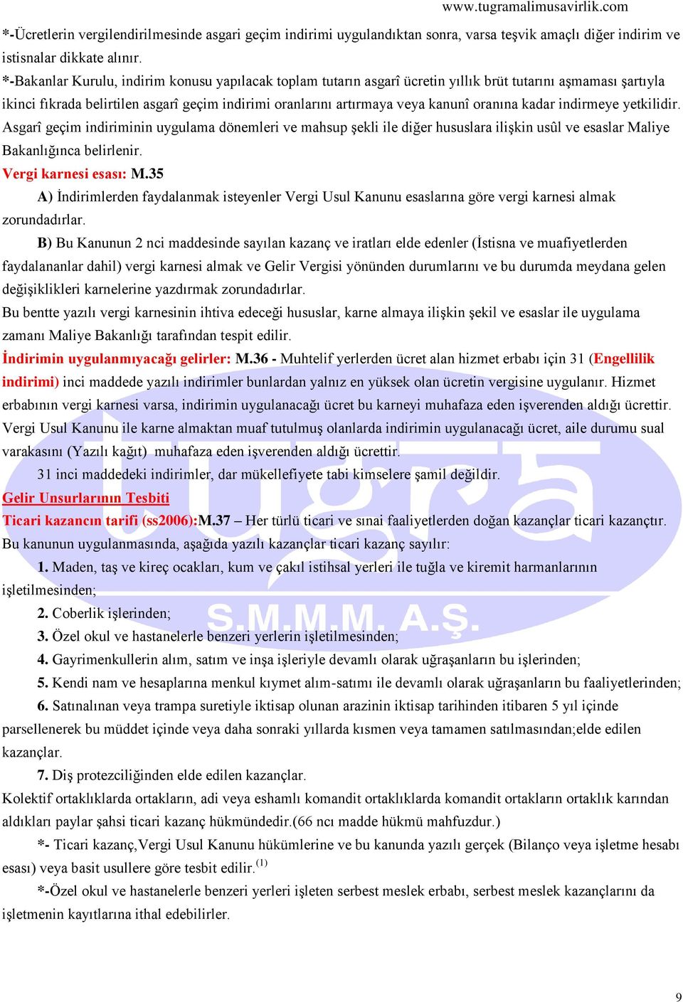 oranına kadar indirmeye yetkilidir. Asgarî geçim indiriminin uygulama dönemleri ve mahsup şekli ile diğer hususlara ilişkin usûl ve esaslar Maliye Bakanlığınca belirlenir. Vergi karnesi esası: M.