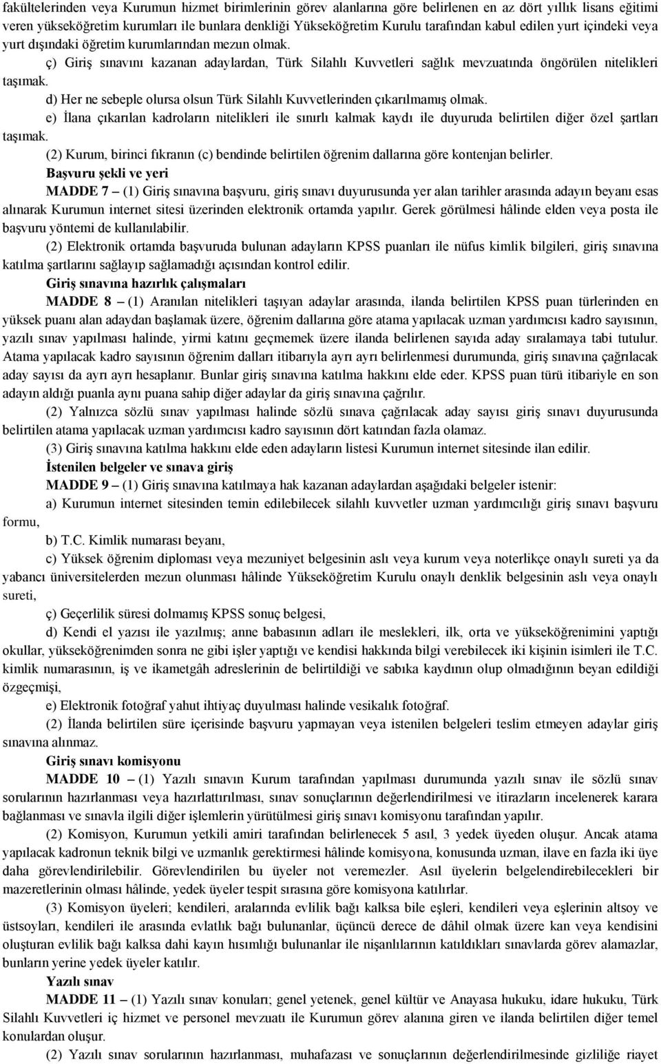 d) Her ne sebeple olursa olsun Türk Silahlı Kuvvetlerinden çıkarılmamış olmak. e) İlana çıkarılan kadroların nitelikleri ile sınırlı kalmak kaydı ile duyuruda belirtilen diğer özel şartları taşımak.