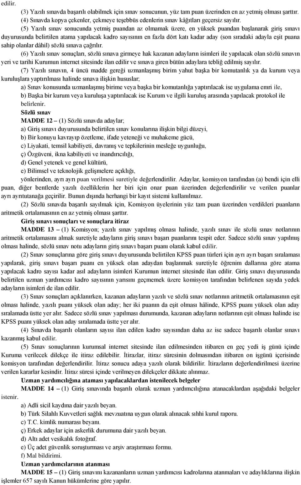 (5) Yazılı sınav sonucunda yetmiş puandan az olmamak üzere, en yüksek puandan başlanarak giriş sınavı duyurusunda belirtilen atama yapılacak kadro sayısının en fazla dört katı kadar aday (son