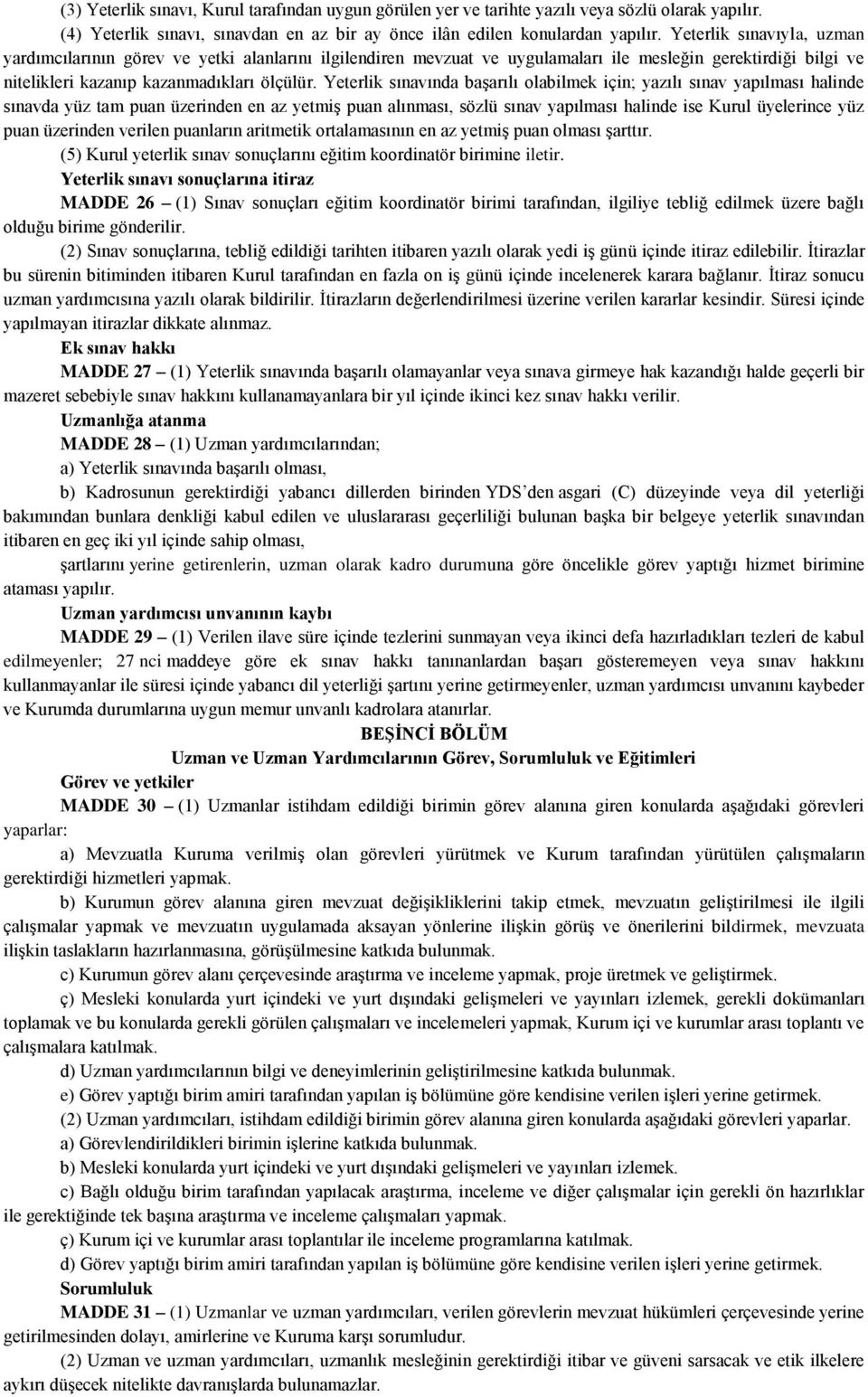 Yeterlik sınavında başarılı olabilmek için; yazılı sınav yapılması halinde sınavda yüz tam puan üzerinden en az yetmiş puan alınması, sözlü sınav yapılması halinde ise Kurul üyelerince yüz puan