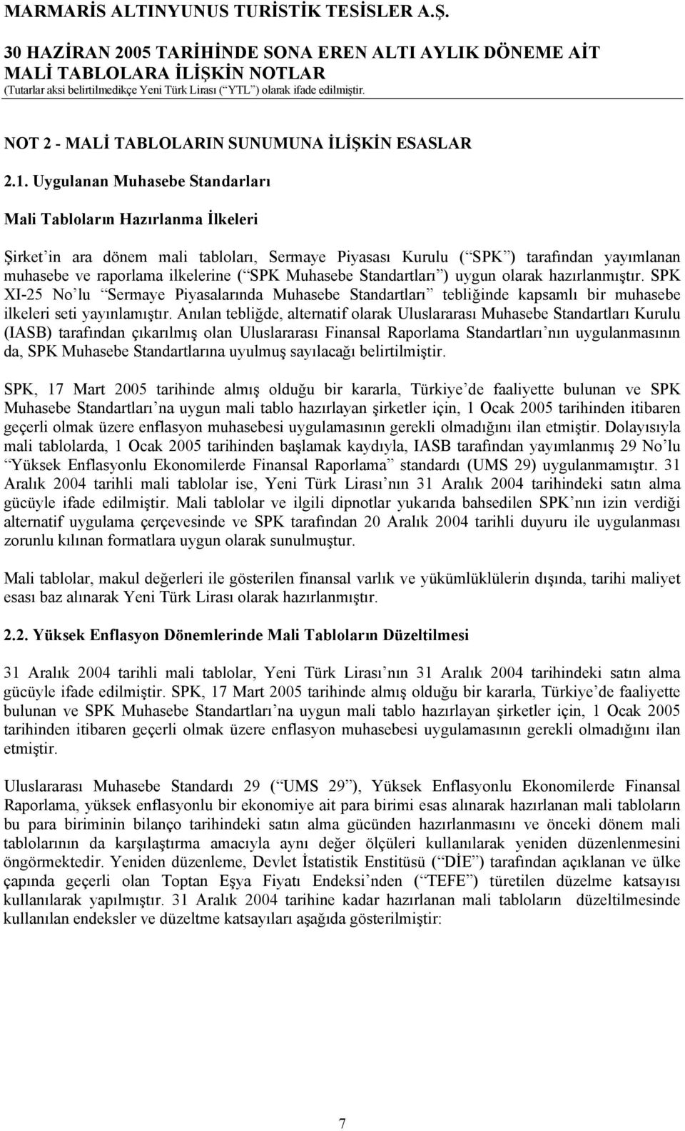 Muhasebe Standartları ) uygun olarak hazırlanmıştır. SPK XI-25 No lu Sermaye Piyasalarında Muhasebe Standartları tebliğinde kapsamlı bir muhasebe ilkeleri seti yayınlamıştır.