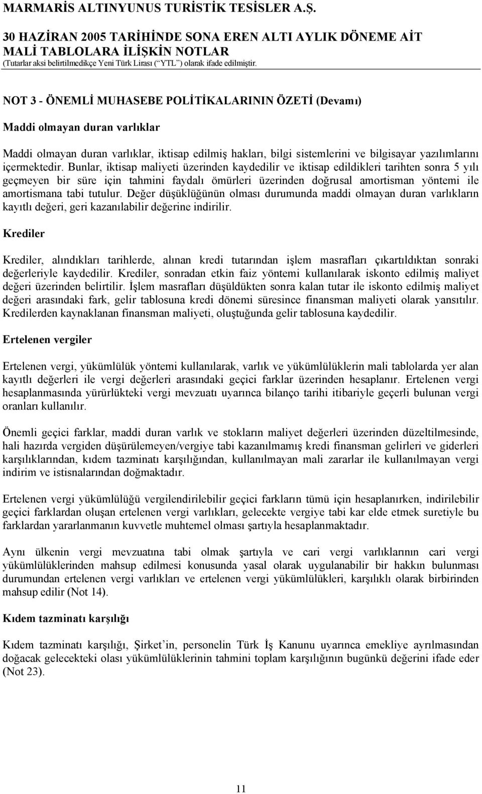 Bunlar, iktisap maliyeti üzerinden kaydedilir ve iktisap edildikleri tarihten sonra 5 yılı geçmeyen bir süre için tahmini faydalı ömürleri üzerinden doğrusal amortisman yöntemi ile amortismana tabi