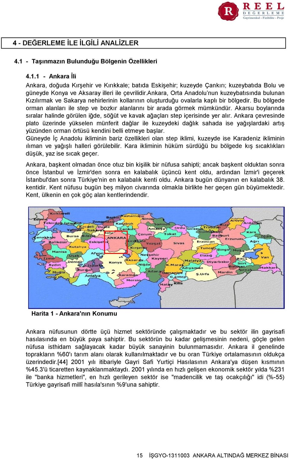 Bu bölgede orman alanları ile step ve bozkır alanlarını bir arada görmek mümkündür. Akarsu boylarında sıralar halinde görülen iğde, söğüt ve kavak ağaçları step içerisinde yer alır.