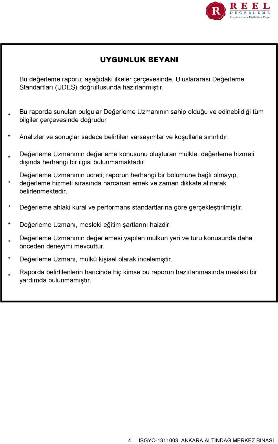 Değerleme Uzmanının değerleme konusunu oluşturan mülkle, değerleme hizmeti dışında herhangi bir ilgisi bulunmamaktadır.