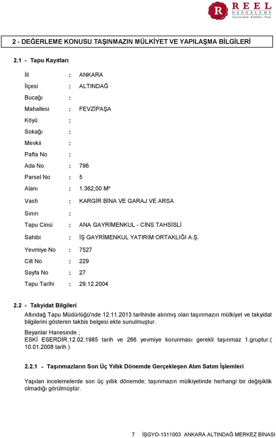 5 1.362,00 M² KARGİR BİNA VE GARAJ VE ARSA ANA GAYRİMENKUL - CİNS TAHSİSLİ İŞ GAYRİMENKUL YATIRIM ORTAKLIĞI A.Ş. 7527 229 27 29.12.2004 2.2 - Takyidat Bilgileri Altındağ Tapu Müdürlüğü'nde 12.11.