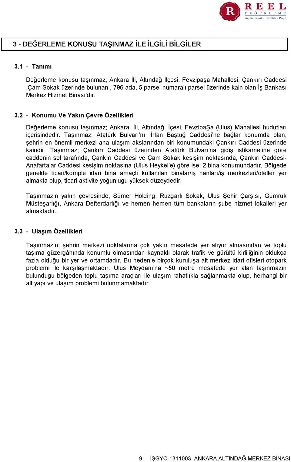 Merkez Hizmet Binası'dır. 3.2 - Konumu Ve Yakın Çevre Özellikleri Değerleme konusu taşınmaz; Ankara İli, Altındağ İçesi, FevzipaŞa (Ulus) Mahallesi hudutları içerisindedir.