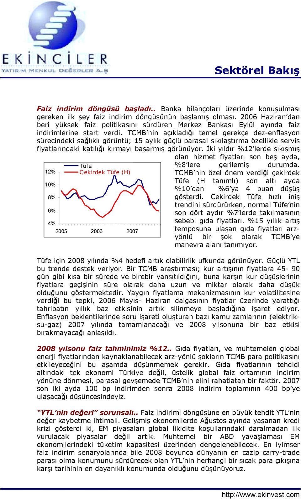 TCMB nin açõkladõğõ temel gerekçe dez-enflasyon sürecindeki sağlõklõ görüntü; 15 aylõk güçlü parasal sõkõlaştõrma özellikle servis fiyatlarõndaki katõlõğõ kõrmayõ başarmõş görünüyor.