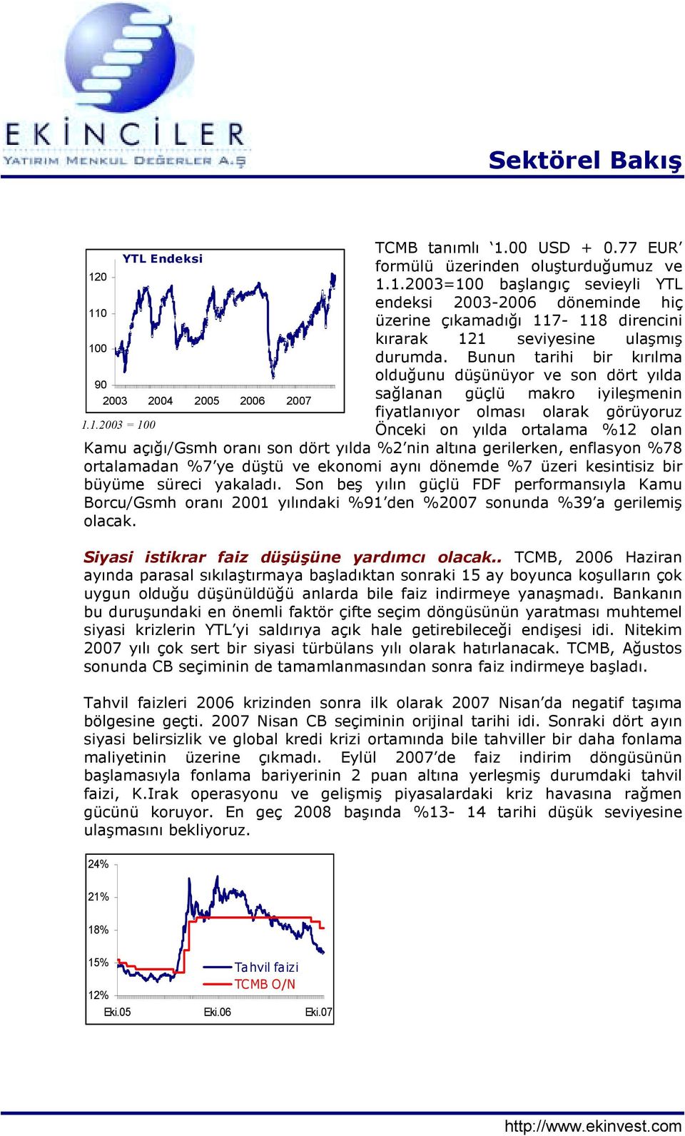 1.2003 = Önceki on yõlda ortalama %12 olan Kamu açõğõ/gsmh oranõ son dört yõlda %2 nin altõna gerilerken, enflasyon %78 ortalamadan %7 ye düştü ve ekonomi aynõ dönemde %7 üzeri kesintisiz bir büyüme