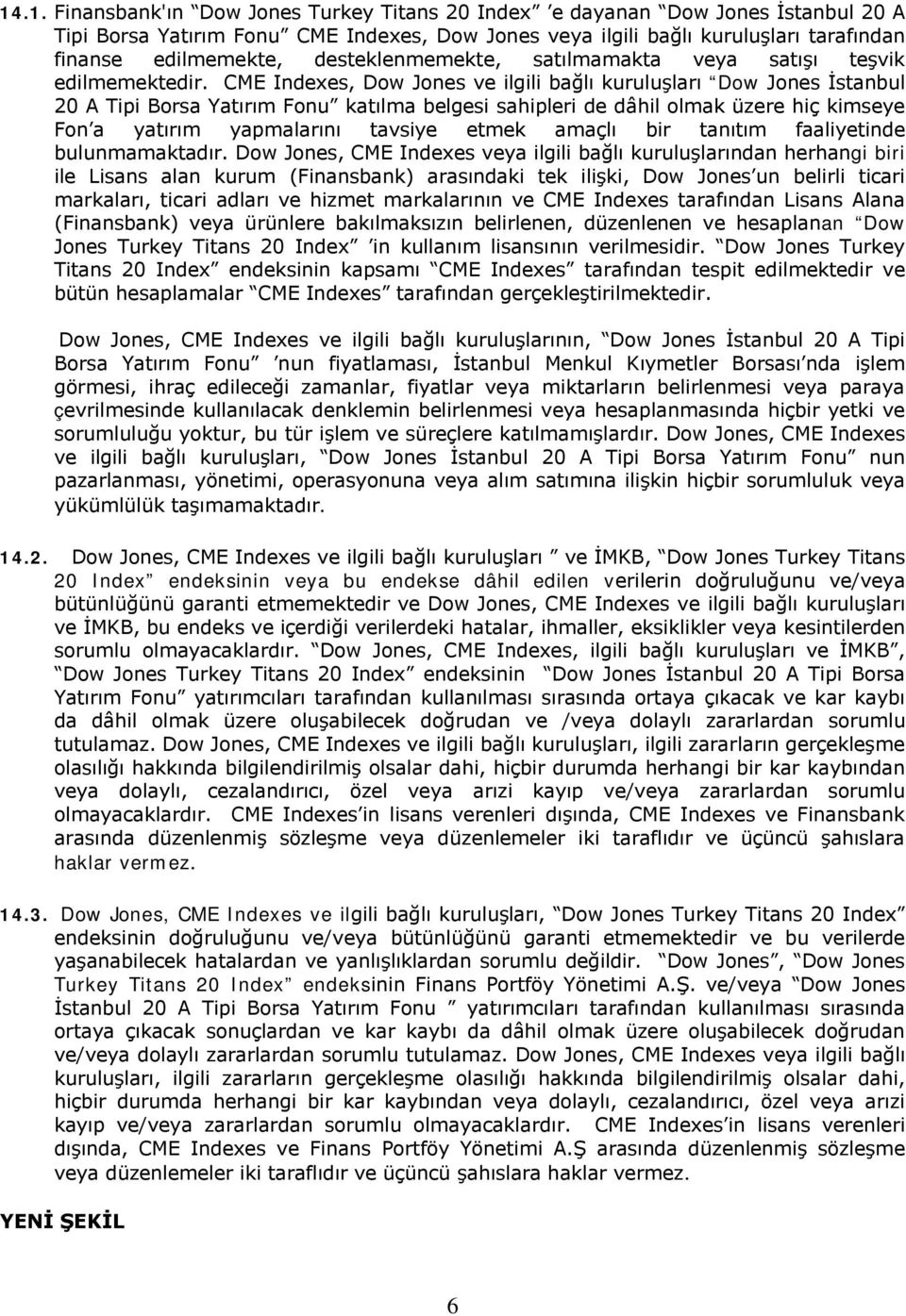 CME Indexes, Dow Jones ve ilgili bağlı kuruluşları Dow Jones İstanbul 20 A Tipi Borsa Yatırım Fonu katılma belgesi sahipleri de dâhil olmak üzere hiç kimseye Fon a yatırım yapmalarını tavsiye etmek