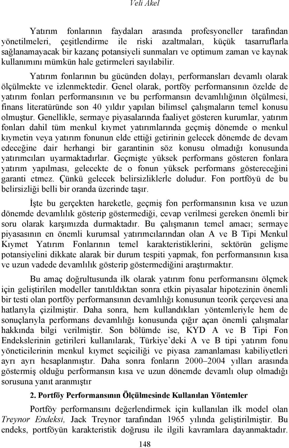 Genel olarak, portföy performansının özelde de yatırım fonları performansının ve bu performansın devamlılığının ölçülmesi, finans literatüründe son 40 yıldır yapılan bilimsel çalışmaların temel