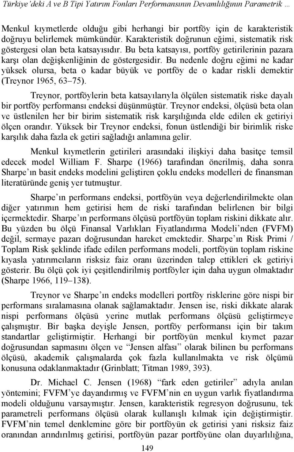 Bu nedenle doğru eğimi ne kadar yüksek olursa, beta o kadar büyük ve portföy de o kadar riskli demektir (Treynor 1965, 63 75).