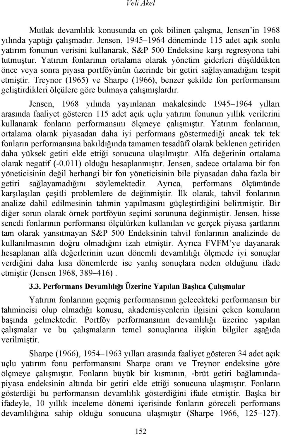 Yatırım fonlarının ortalama olarak yönetim giderleri düşüldükten önce veya sonra piyasa portföyünün üzerinde bir getiri sağlayamadığını tespit etmiştir.