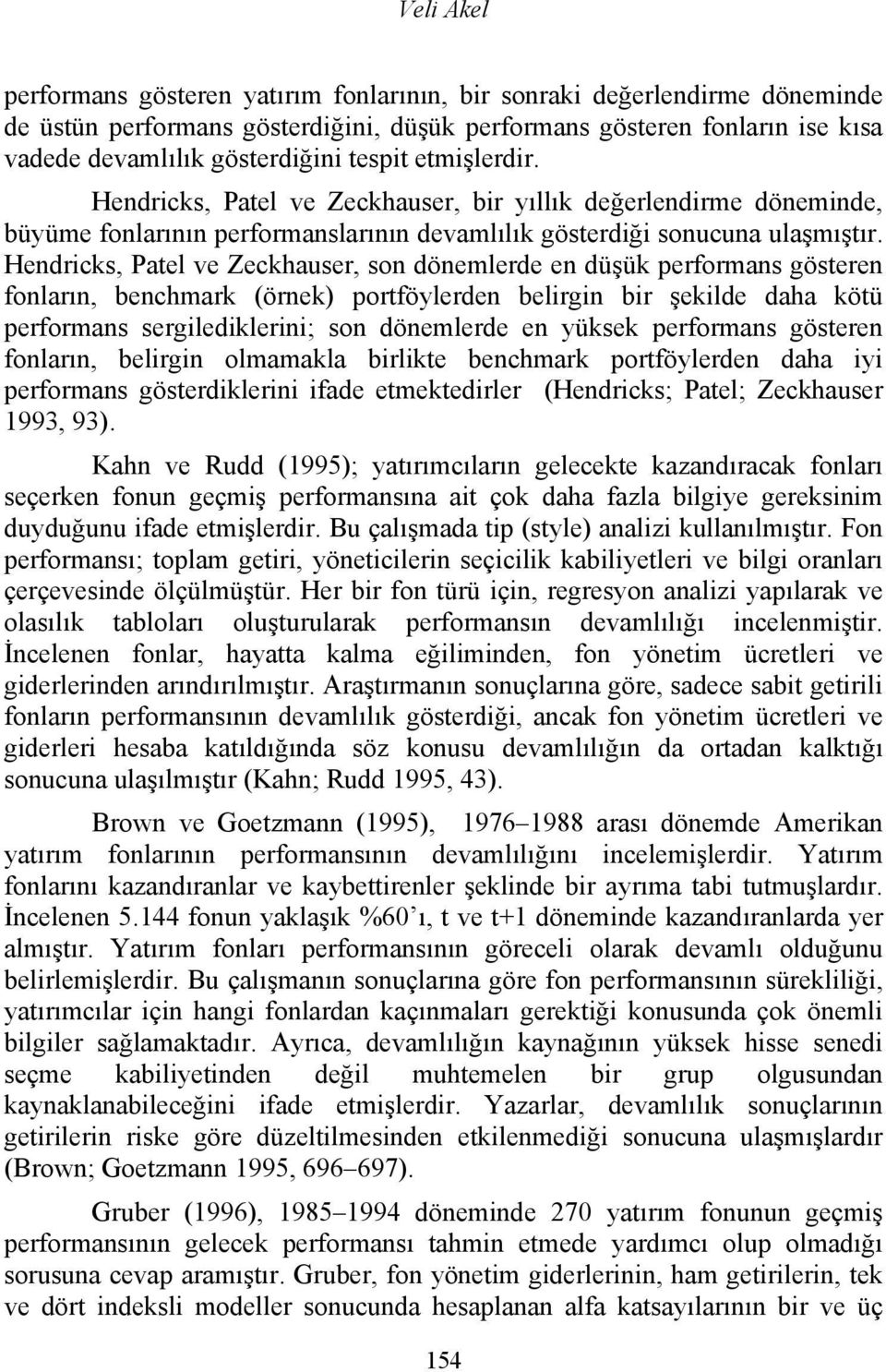 Hendricks, Patel ve Zeckhauser, son dönemlerde en düşük performans gösteren fonların, benchmark (örnek) portföylerden belirgin bir şekilde daha kötü performans sergilediklerini; son dönemlerde en