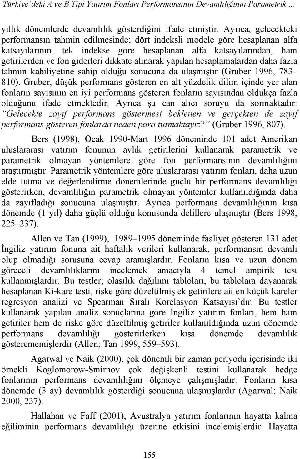 dikkate alınarak yapılan hesaplamalardan daha fazla tahmin kabiliyetine sahip olduğu sonucuna da ulaşmıştır (Gruber 1996, 783 810).