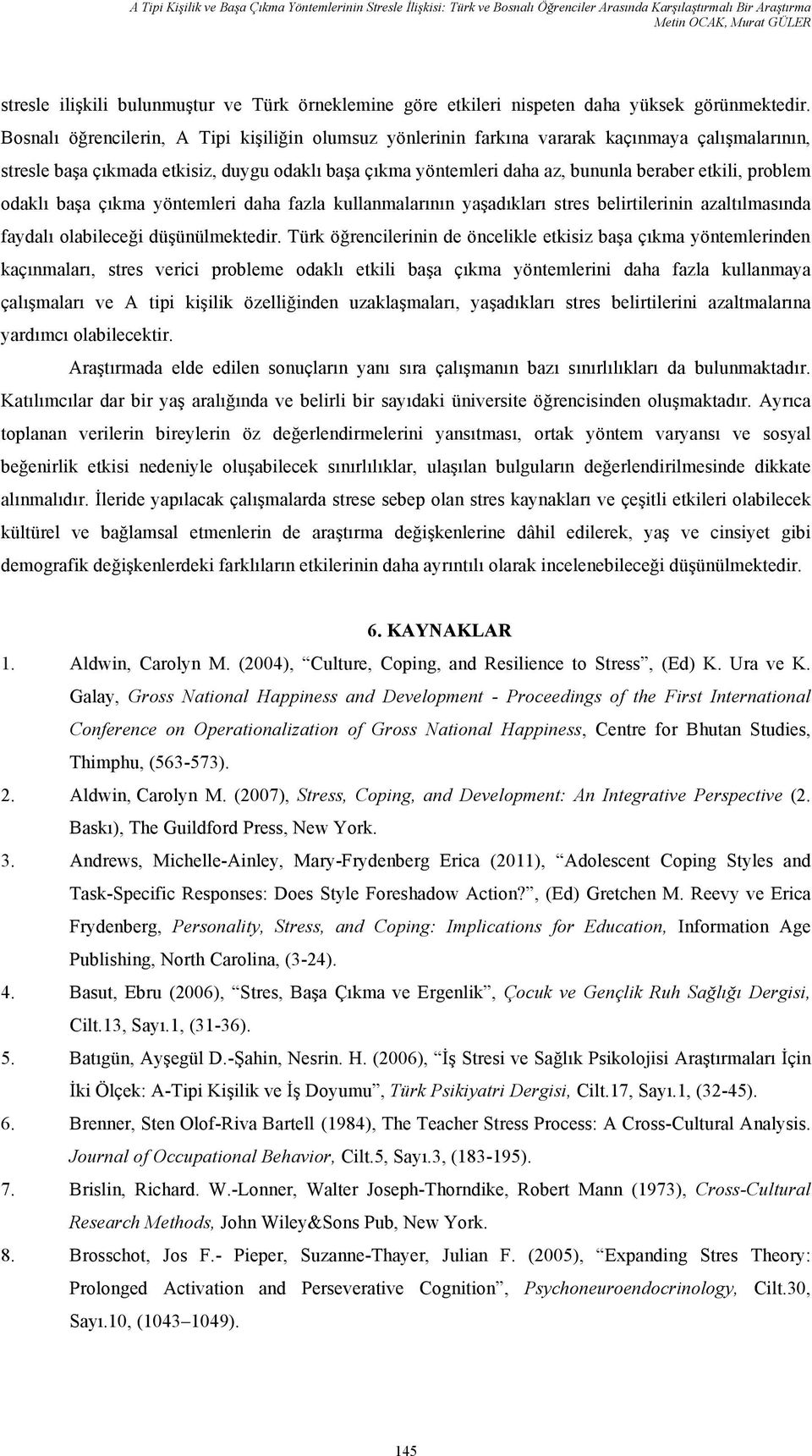 Bosnalı öğrencilerin, A Tipi kişiliğin olumsuz yönlerinin farkına vararak kaçınmaya çalışmalarının, stresle başa çıkmada etkisiz, duygu odaklı başa çıkma yöntemleri daha az, bununla beraber etkili,