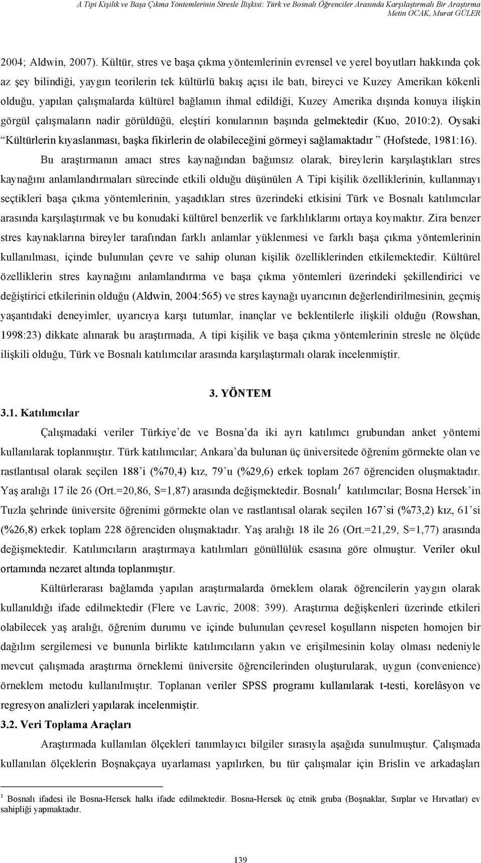 yapılan çalışmalarda kültürel bağlamın ihmal edildiği, Kuzey Amerika dışında konuya ilişkin görgül çalışmaların nadir görüldüğü, eleştiri konularının başında gelmektedir (Kuo, 2010:2).