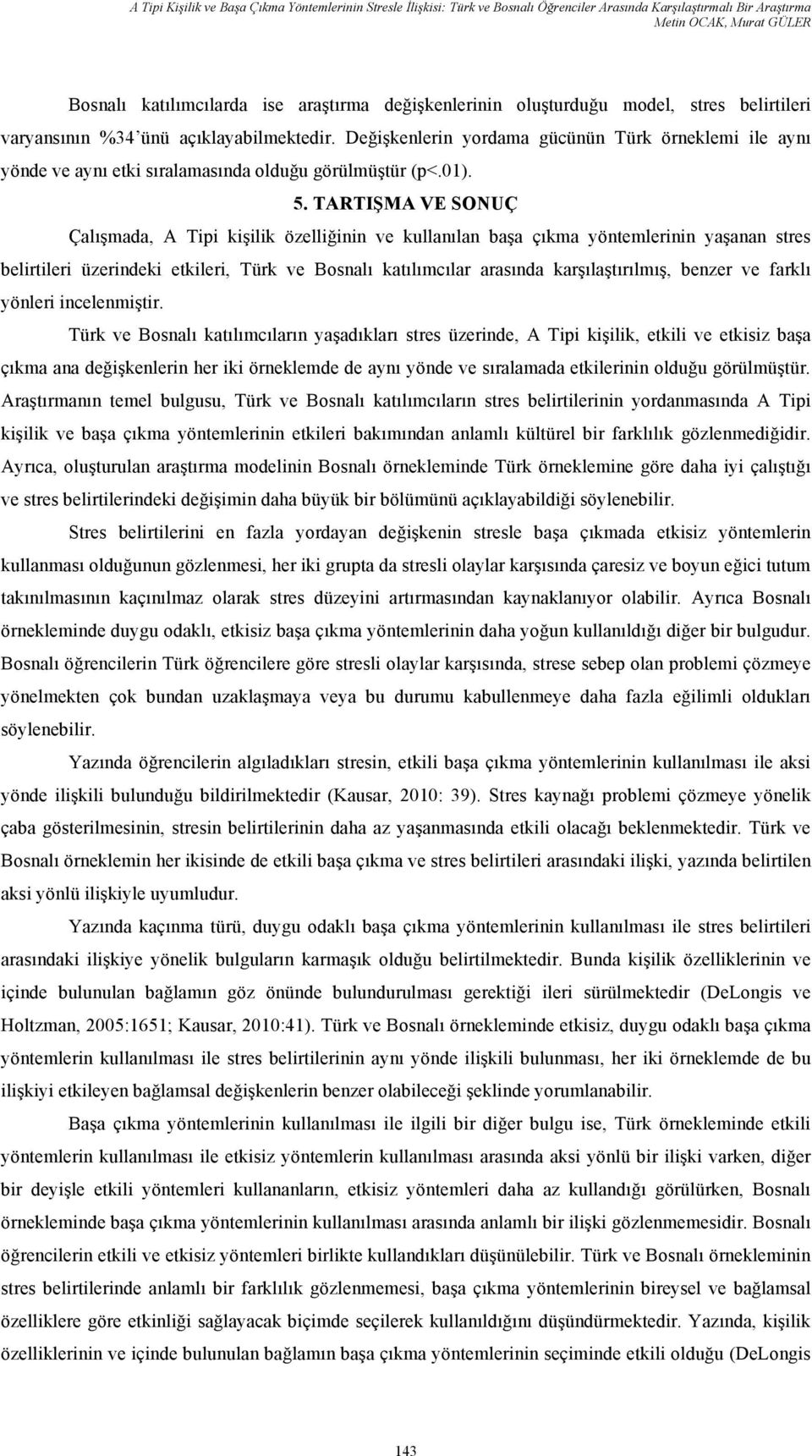 Değişkenlerin yordama gücünün Türk örneklemi ile aynı yönde ve aynı etki sıralamasında olduğu görülmüştür (p<.01). 5.