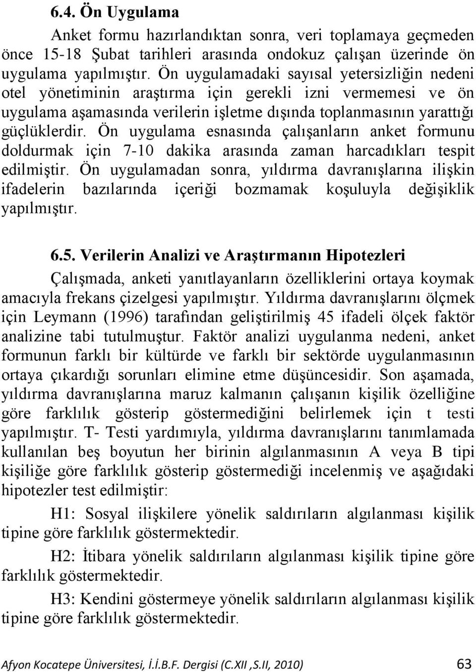 Ön uygulama esnasında çalıģanların anket formunu doldurmak için 7-10 dakika arasında zaman harcadıkları tespit edilmiģtir.