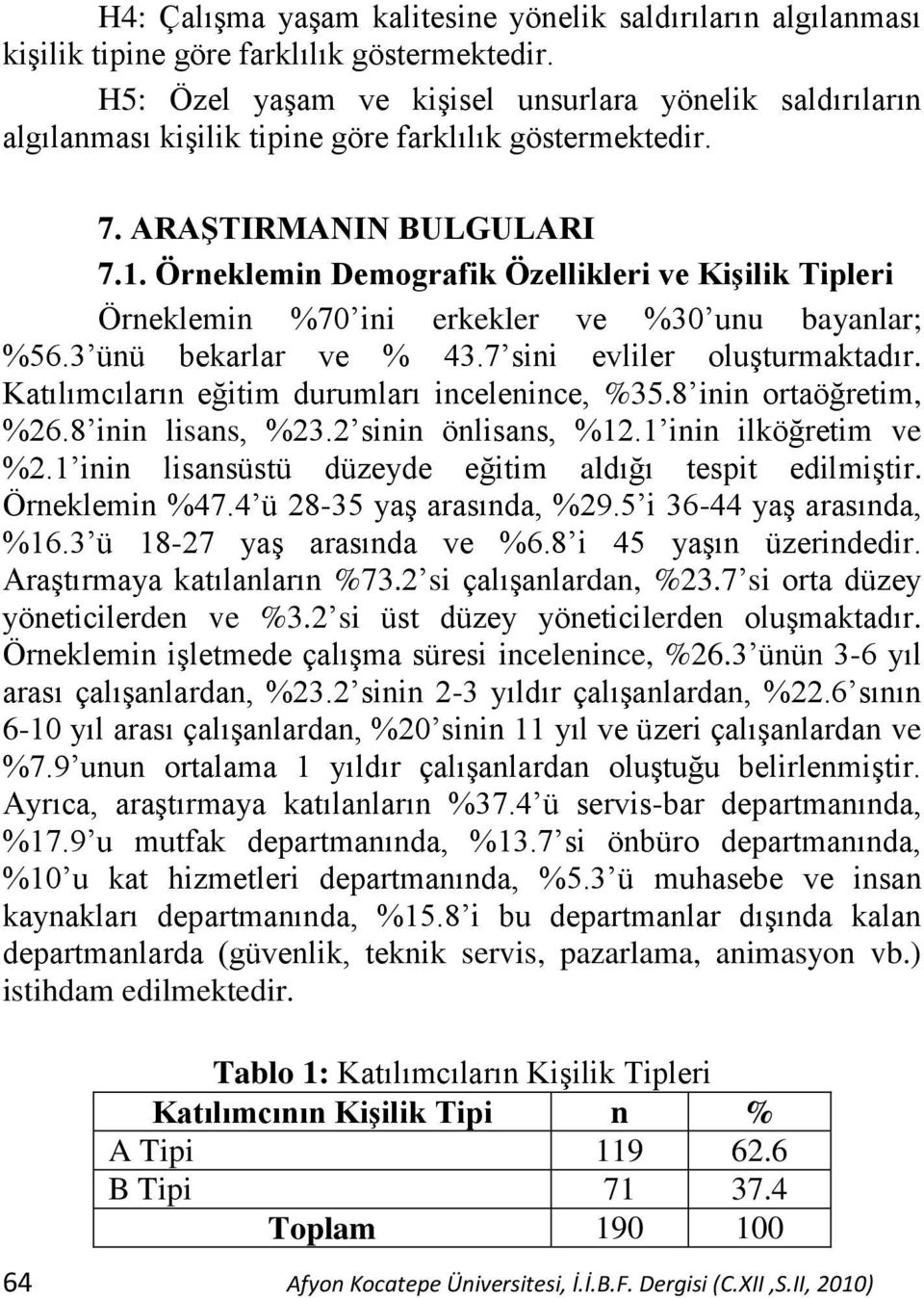 Örneklemin Demografik Özellikleri ve Kişilik Tipleri Örneklemin %70 ini erkekler ve %30 unu bayanlar; %56.3 ünü bekarlar ve % 43.7 sini evliler oluģturmaktadır.