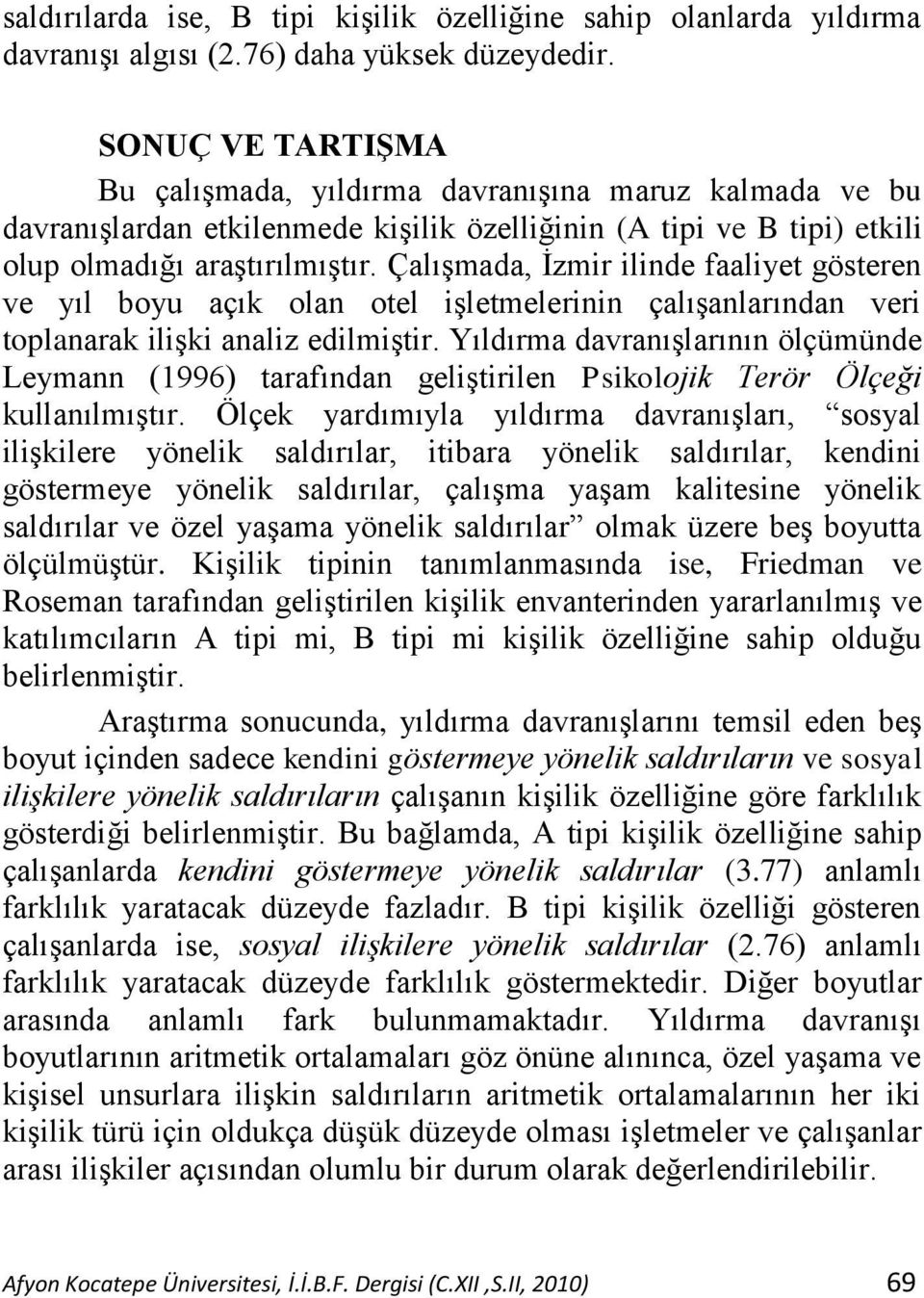 ÇalıĢmada, Ġzmir ilinde faaliyet gösteren ve yıl boyu açık olan otel iģletmelerinin çalıģanlarından veri toplanarak iliģki analiz edilmiģtir.