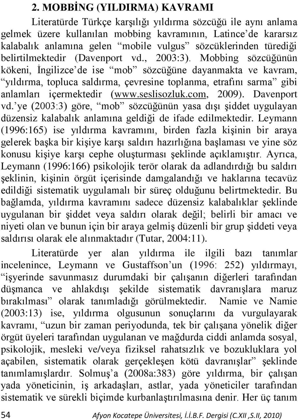 Mobbing sözcüğünün kökeni, Ġngilizce de ise mob sözcüğüne dayanmakta ve kavram, yıldırma, topluca saldırma, çevresine toplanma, etrafını sarma gibi anlamları içermektedir (www.seslisozluk.com, 2009).