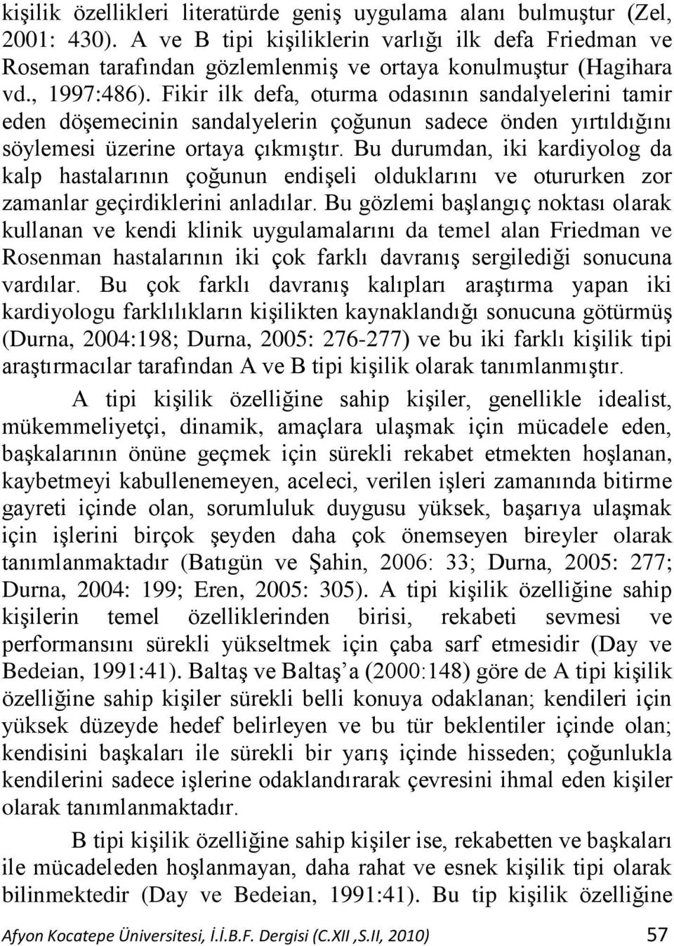 Fikir ilk defa, oturma odasının sandalyelerini tamir eden döģemecinin sandalyelerin çoğunun sadece önden yırtıldığını söylemesi üzerine ortaya çıkmıģtır.