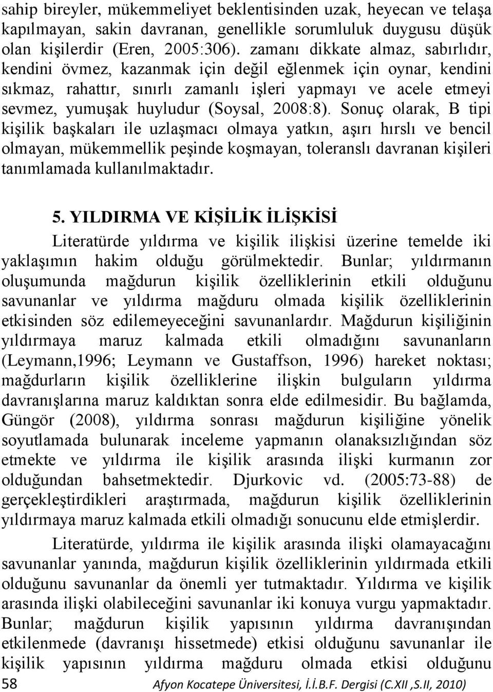 2008:8). Sonuç olarak, B tipi kiģilik baģkaları ile uzlaģmacı olmaya yatkın, aģırı hırslı ve bencil olmayan, mükemmellik peģinde koģmayan, toleranslı davranan kiģileri tanımlamada kullanılmaktadır. 5.