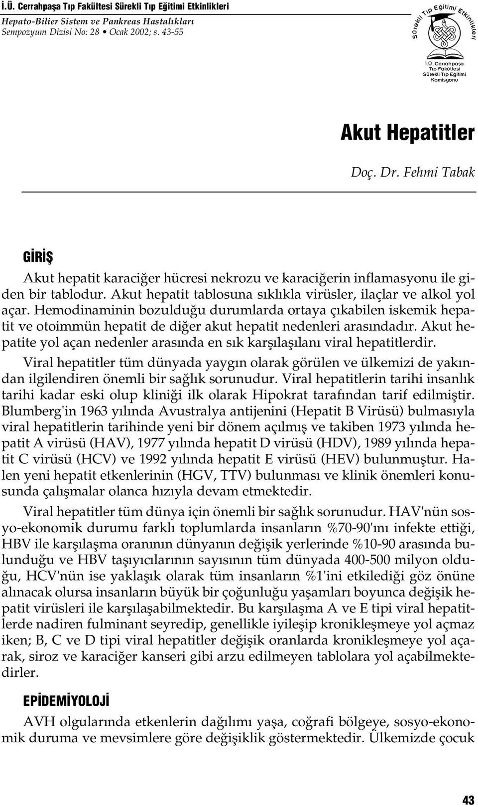 Hemodinaminin bozuldu u durumlarda ortaya ç kabilen iskemik hepatit ve otoimmün hepatit de di er akut hepatit nedenleri aras ndad r.