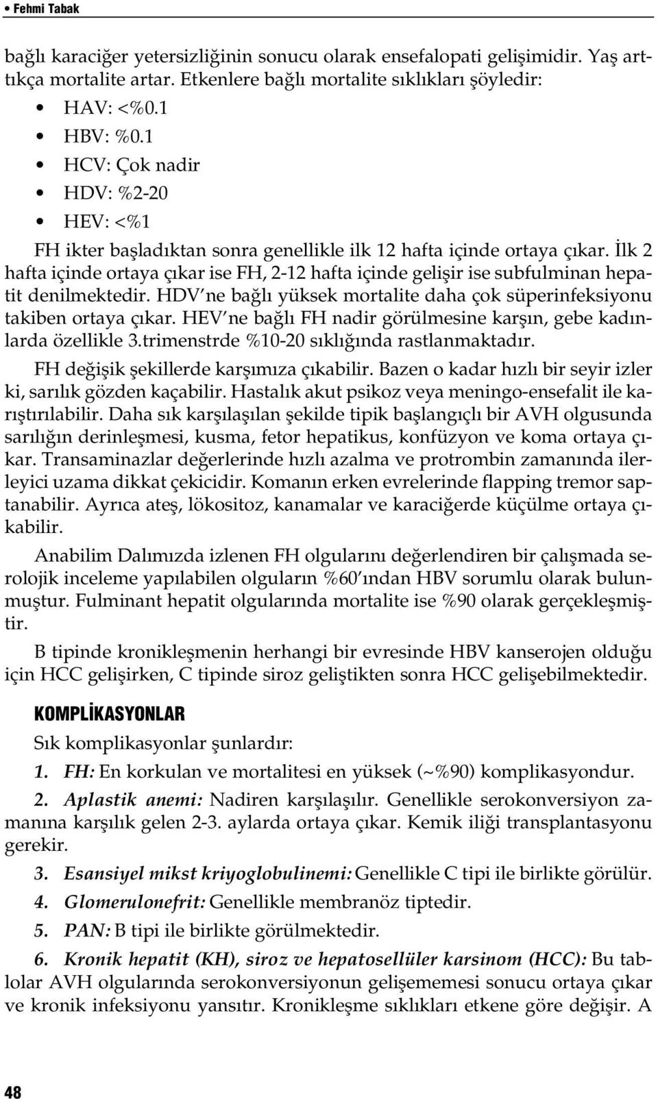 lk 2 hafta içinde ortaya ç kar ise FH, 2-12 hafta içinde geliflir ise subfulminan hepatit denilmektedir. HDV ne ba l yüksek mortalite daha çok süperinfeksiyonu takiben ortaya ç kar.