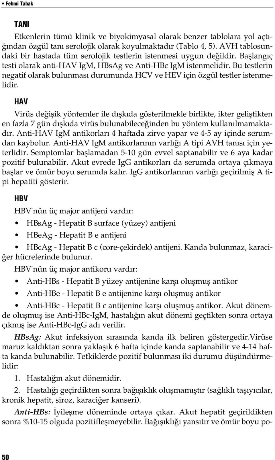 Bu testlerin negatif olarak bulunmas durumunda HCV ve HEV için özgül testler istenmelidir.