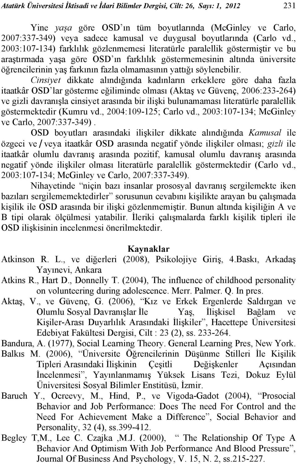 , 2003:107-134) farklılık gözlenmemesi literatürle paralellik göstermiştir ve bu araştırmada yaşa göre OSD ın farklılık göstermemesinin altında üniversite öğrencilerinin yaş farkının fazla