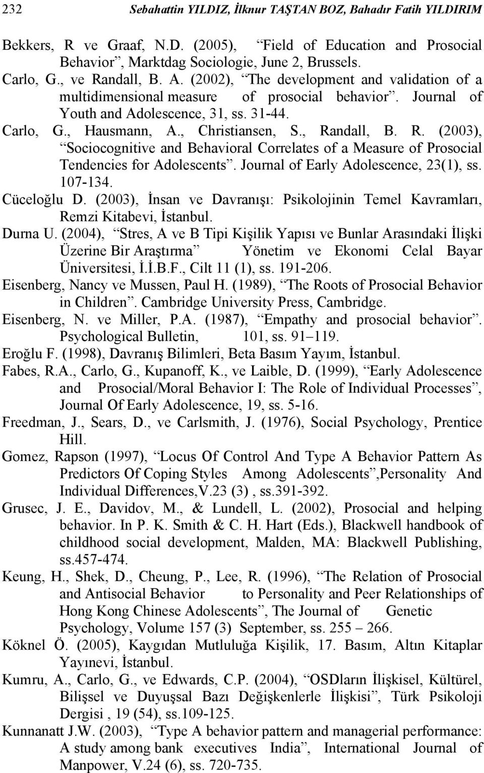 , Christiansen, S., Randall, B. R. (2003), Sociocognitive and Behavioral Correlates of a Measure of Prosocial Tendencies for Adolescents. Journal of Early Adolescence, 23(1), ss. 107-134. Cüceloğlu D.