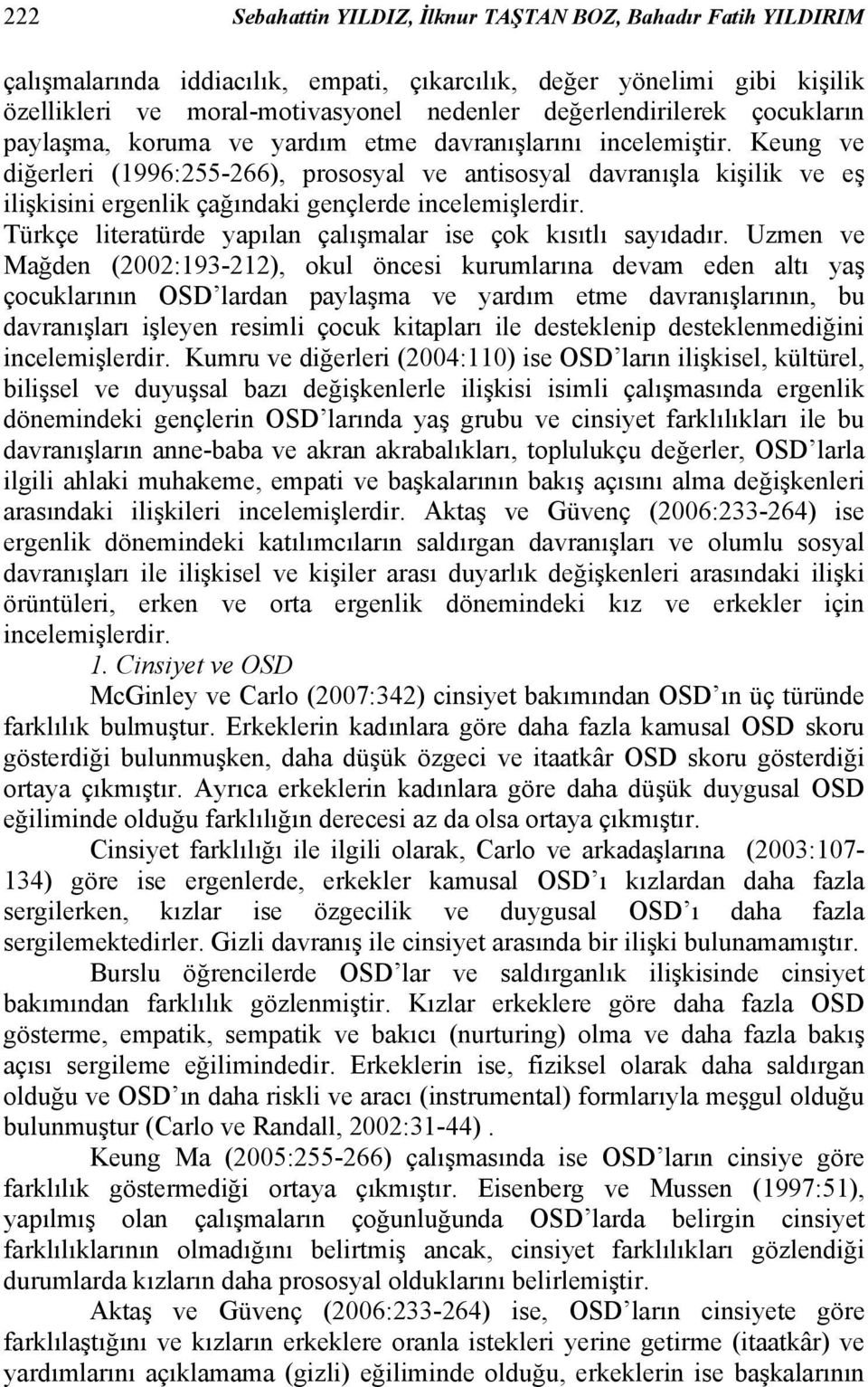 Keung ve diğerleri (1996:255-266), prososyal ve antisosyal davranışla kişilik ve eş ilişkisini ergenlik çağındaki gençlerde incelemişlerdir.