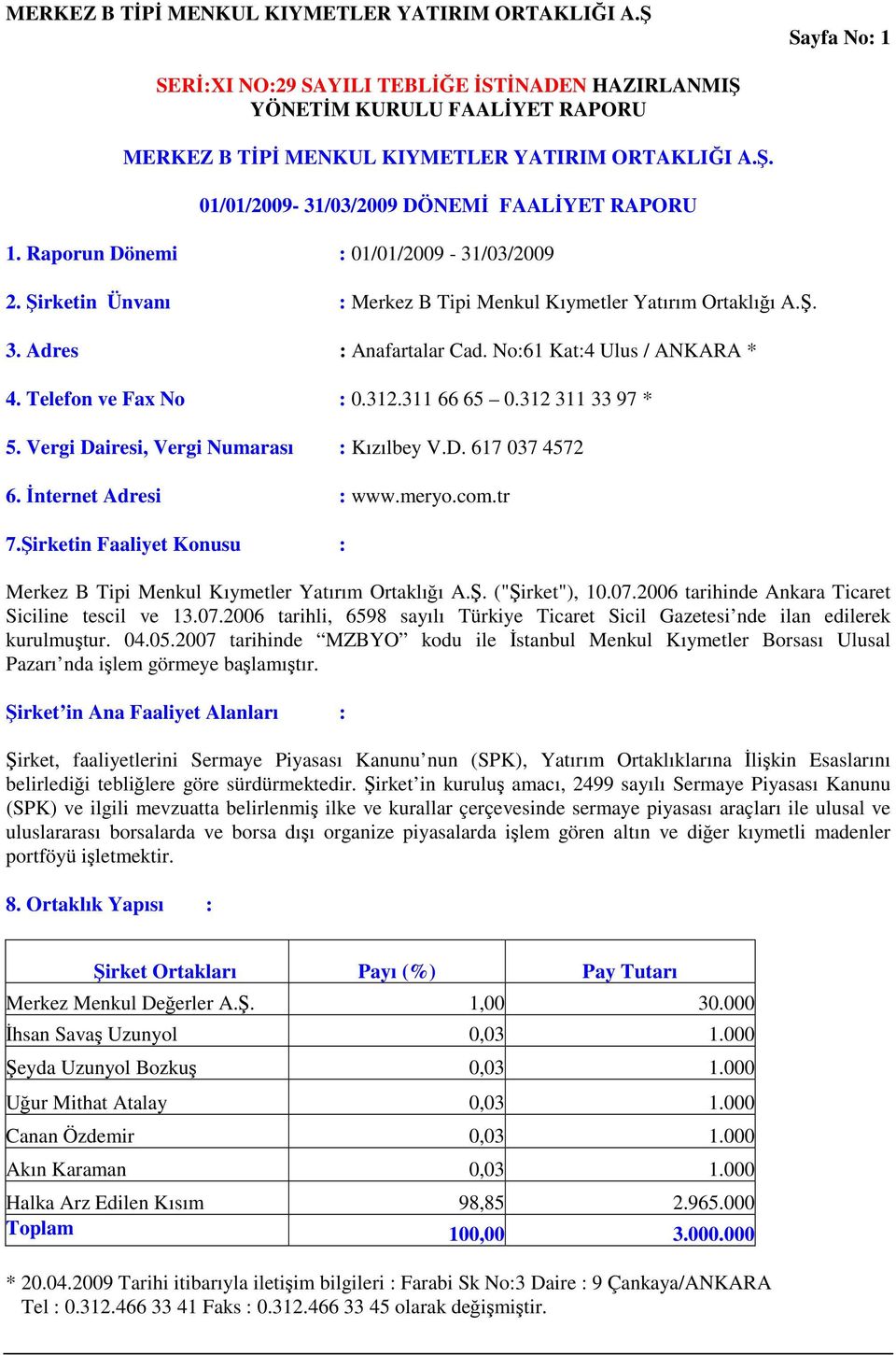 Vergi Dairesi, Vergi Numarası : Kızılbey V.D. 617 037 4572 6. İnternet Adresi : www.meryo.com.tr 7.Şirketin Faaliyet Konusu : Merkez B Tipi Menkul Kıymetler Yatırım Ortaklığı A.Ş. ("Şirket"), 10.07.