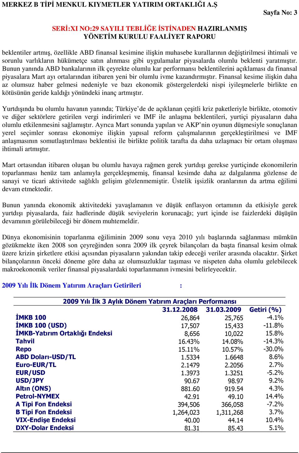 Bunun yanında ABD bankalarının ilk çeyrekte olumlu kar performansı beklentilerini açıklaması da finansal piyasalara Mart ayı ortalarından itibaren yeni bir olumlu ivme kazandırmıştır.