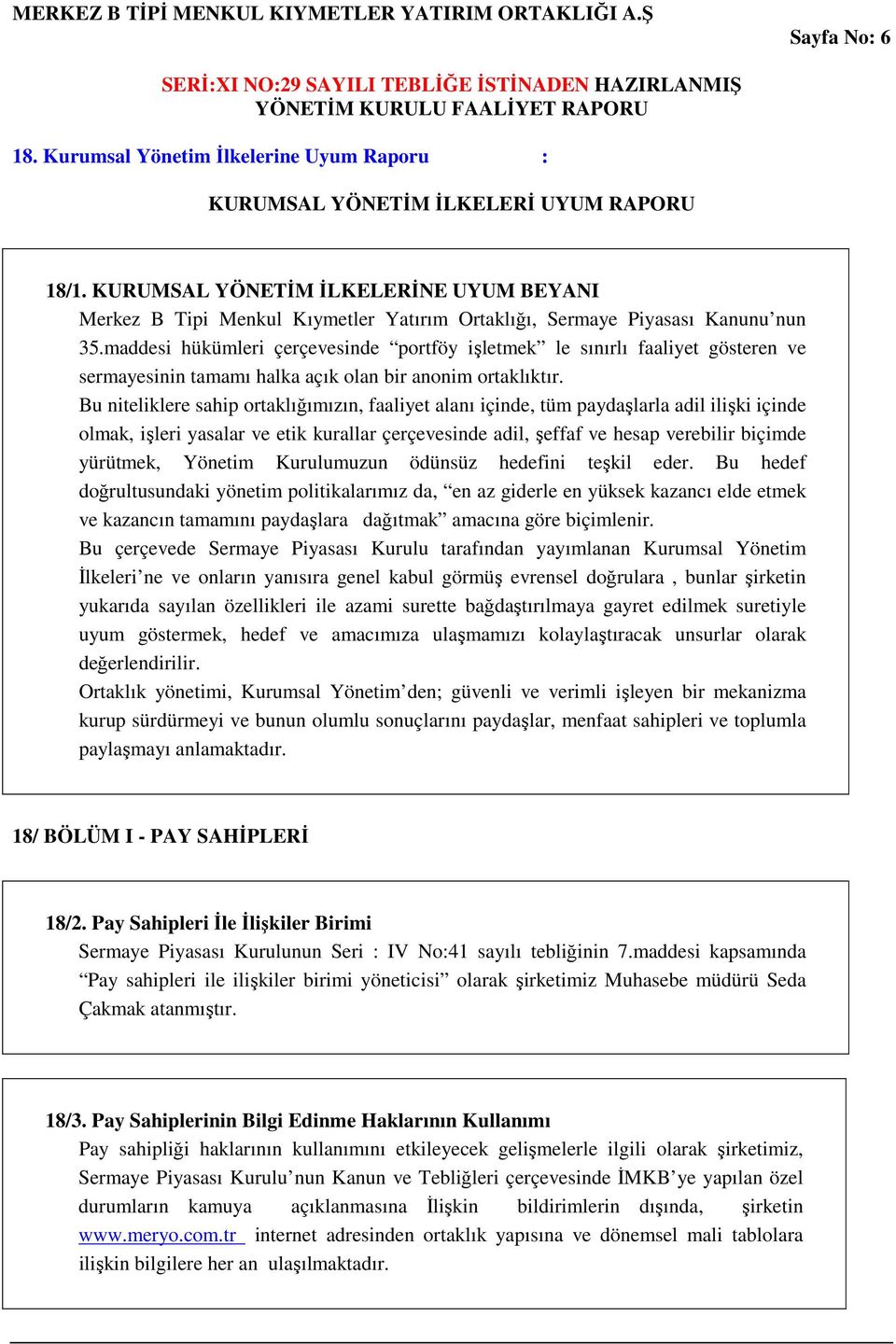 maddesi hükümleri çerçevesinde portföy işletmek le sınırlı faaliyet gösteren ve sermayesinin tamamı halka açık olan bir anonim ortaklıktır.