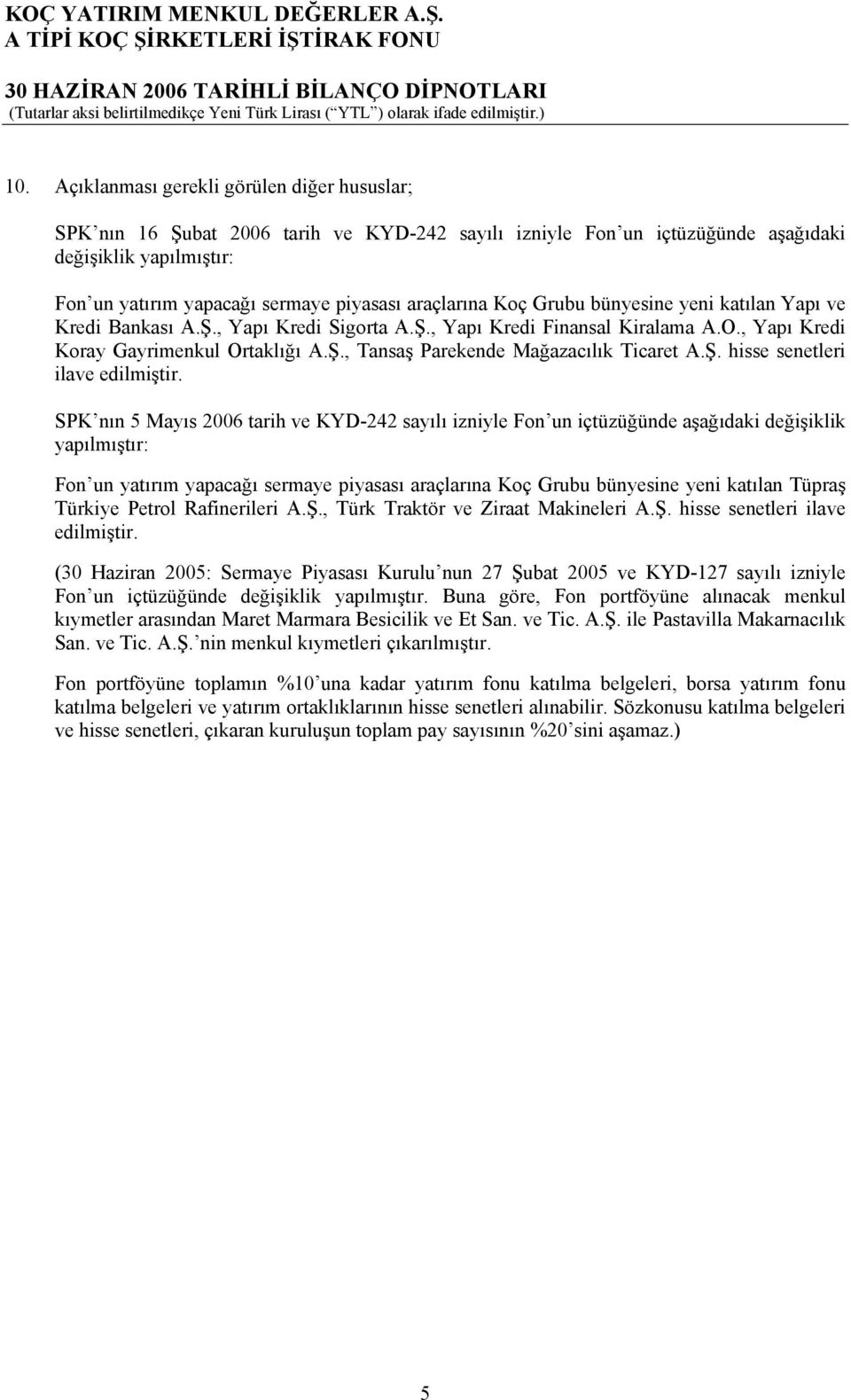 araçlarına Koç Grubu bünyesine yeni katılan Yapı ve Kredi Bankası A.Ş., Yapı Kredi Sigorta A.Ş., Yapı Kredi Finansal Kiralama A.O., Yapı Kredi Koray Gayrimenkul Ortaklığı A.Ş., Tansaş Parekende Mağazacılık Ticaret A.